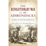 Revolutionary War in the Adirondacks: Raids in the Wilderness