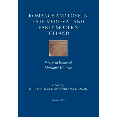 Romance and Love in Late Medieval and Early Modern Iceland: Essays in Honor of Marianne Kalinke
