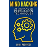 Mind Hacking: 25 Advanced Persuasion Techniques
