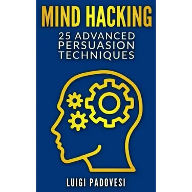 Mind Hacking: 25 Advanced Persuasion Techniques