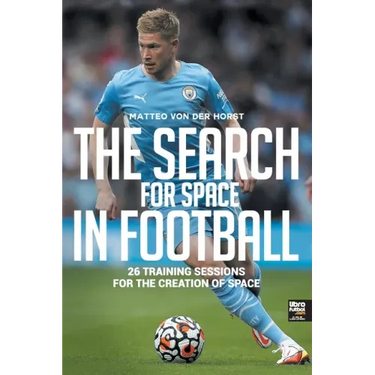 The Search for Space in Football: 26 Training Sessions for the Creation of Space