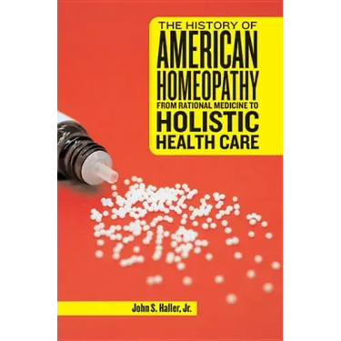 The History of American Homeopathy: From Rational Medicine to Holistic Health Care