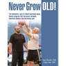 Never Grow Old!: The innovative, easy to follow functional aging fitness program that increases strength, improves balance and decreases pain