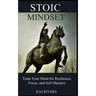 Stoic Mindset: Train Your Mind for Resilience, Focus, and Self-Mastery