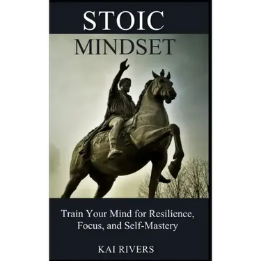 Stoic Mindset: Train Your Mind for Resilience, Focus, and Self-Mastery