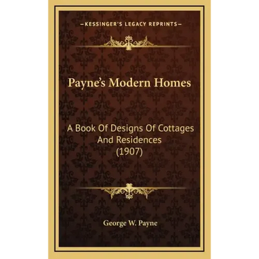 Payne's Modern Homes: A Book Of Designs Of Cottages And Residences (1907)