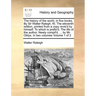 The history of the world, in five books. By Sir Walter Ralegh, Kt. The eleventh edition, printed from a copy revis'd by himself. To which is prefix'd,