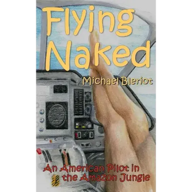 Flying Naked: An American Pilot in the Amazon Jungle