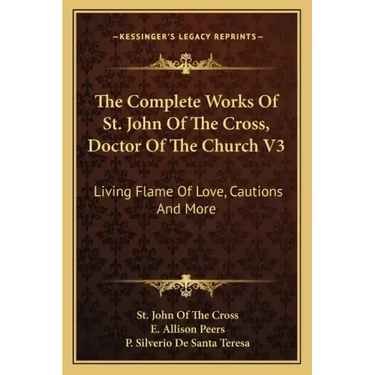 The Complete Works of St. John of the Cross, Doctor of the Church V3: Living Flame of Love, Cautions and More