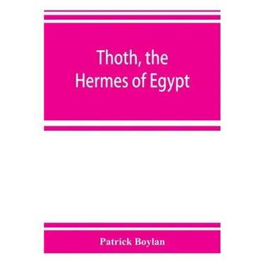 Thoth, the Hermes of Egypt; a study of some aspects of theological thought in ancient Egypt