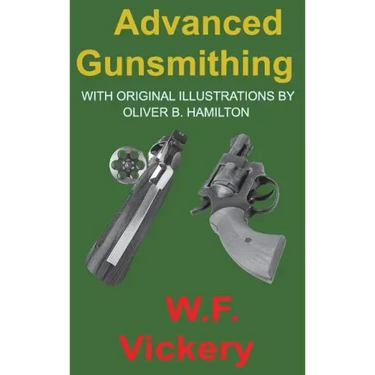 Advanced Gunsmithing: Manual of Instruction in the Manufacture, Alteration and Repair of Firearms in-so-far as the Necessary Metal Work with
