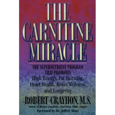 The Carnitine Miracle: The Supernutrient Program That Promotes High Energy, Fat Burning, Heart Health, Brain Wellness, and Longevity