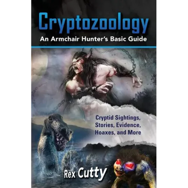 Cryptozoology: Cryptid Sightings, Stories, Evidence, Hoaxes, and More. An Armchair Hunter's Basic Guide