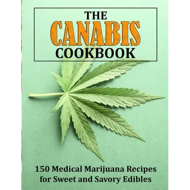 The Canabis Cookbook: 150 Medical Marijuana Recipes for Sweet and Savory Edibles