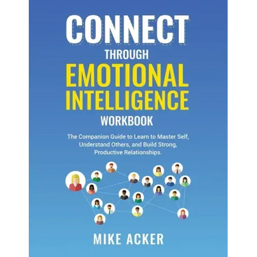 Connect through Emotional Intelligence Workbook: The companion guide to learn to master self, understand others, and build strong, productive relation