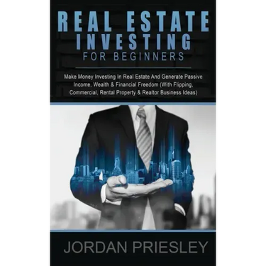 Real Estate Investing For Beginners: Make Money Investing In Real Estate And Generate Passive Income, Wealth & Financial Freedom (With Flipping, Comme