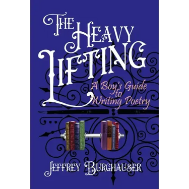 The Heavy Lifting: A Boy's Guide to Writing Poetry
