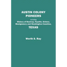 Austin Colony Pioneers. Including History of Bastrop, Fayette, Grimes, Montgomery and Washington Counties, Texas