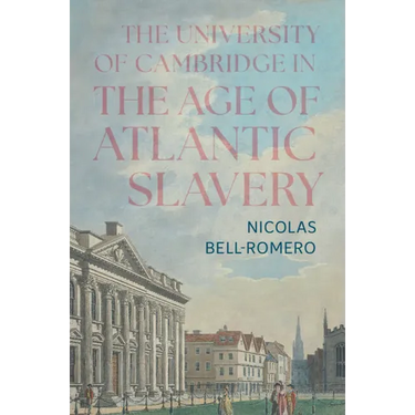 The University of Cambridge in the Age of Atlantic Slavery