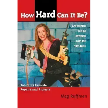 How Hard Can It Be?: Toolgirl's Favorite Repairs and Projects
