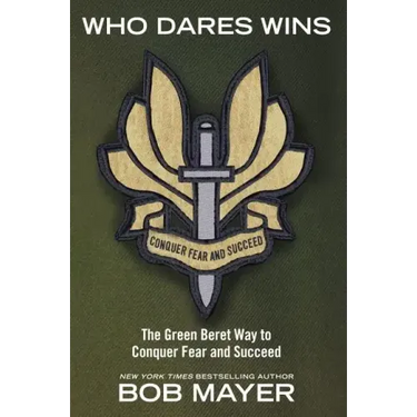 Who Dares Wins: The Green Beret Way to Conquer Fear and Succeed