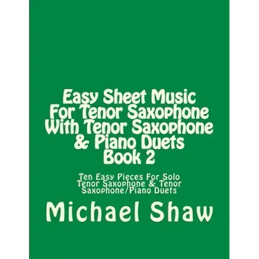 Easy Sheet Music For Tenor Saxophone With Tenor Saxophone & Piano Duets Book 2: Ten Easy Pieces For Solo Tenor Saxophone & Tenor Saxophone/Piano Duets