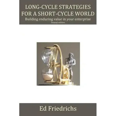Long-cycle Strategies for a Short-cycle World: Build Enduring Value in Your Enterprise