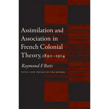 Assimilation and Association in French Colonial Theory, 1890-1914