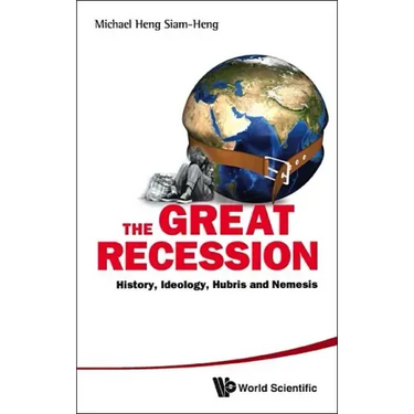 Great Recession, The: History, Ideology, Hubris and Nemesis