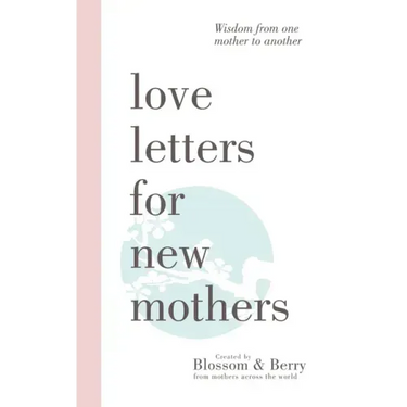 Love Letters For New Mothers: Wisdom from one mother to another