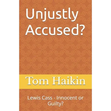 Unjustly Accused?: Lewis Cass - Innocent or Guilty?