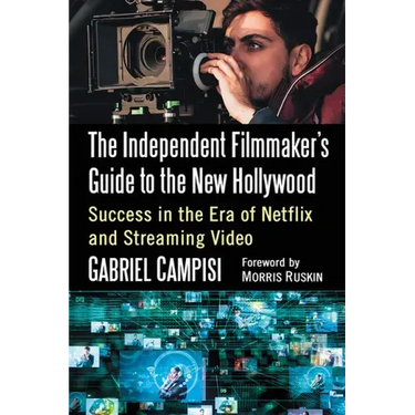 The Independent Filmmaker's Guide to the New Hollywood: Success in the Era of Netflix and Streaming Video