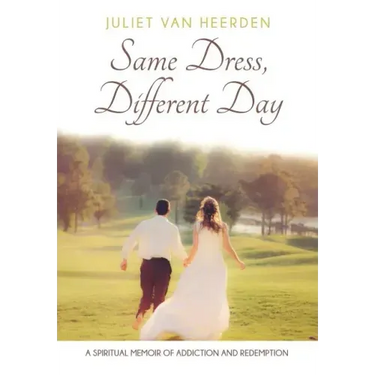 Same Dress, Different Day: A Spiritual Memoir of Addiction and Redemption