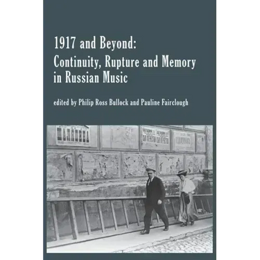 1917 and Beyond: Continuity, Rupture and Memory in Russian Music