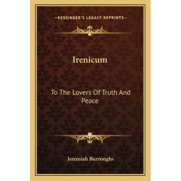 Irenicum: To the Lovers of Truth and Peace: Heart-Divisions Opened in the Causes and Evils of Them (1653)
