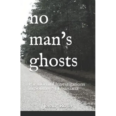 No Man's Ghosts: Paranormal Investigations in Southwest Louisiana