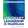 WORKBOOK for Visionary Leadership in Healthcare (Learner Activities Workbook): Excellence in Practice, Policy, and Ethics