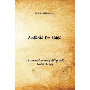 Antonio & Isaac: The Annotated Account of Phillipe Wolf, Composer & Spy