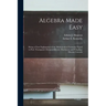 Algebra Made Easy: Being a Clear Explanation of the Mathematical Formulae Found in Prof. Thompson's Dynamo-electric Machinery and Polypha