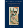 Mirrors of the Divine: Late Ancient Christianity and the Vision of God