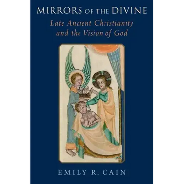 Mirrors of the Divine: Late Ancient Christianity and the Vision of God