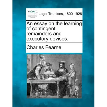 An essay on the learning of contingent remainders and executory devises.