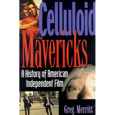 Celluloid Mavericks: A History of American Independent Film Making