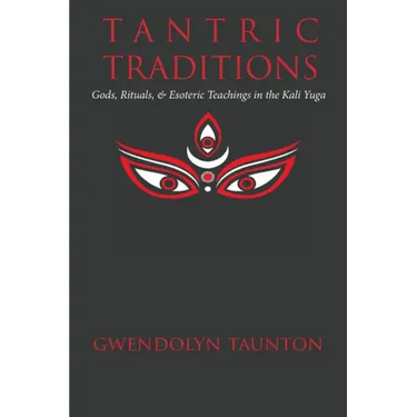 Tantric Traditions: Gods, Rituals, & Esoteric Teachings in the Kali Yuga