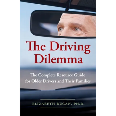 The Driving Dilemma: The Complete Resource Guide for Older Drivers and Their Families