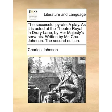 The Successful Pyrate. a Play. as It Is Acted at the Theatre-Royal in Drury-Lane, by Her Majesty's Servants. Written by Mr. Cha. Johnson. the Second E