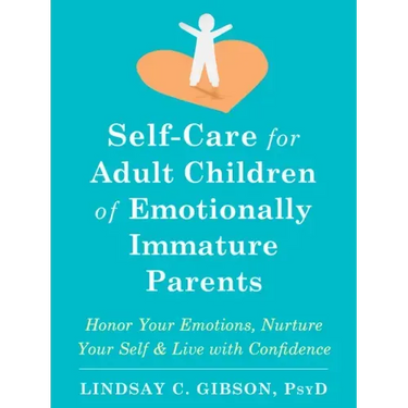 Self-Care for Adult Children of Emotionally Immature Parents: Honor Your Emotions, Nurture Your Self, and Live with Confidence