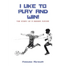 I Like to Play and Win!: The Story of a Soccer Player
