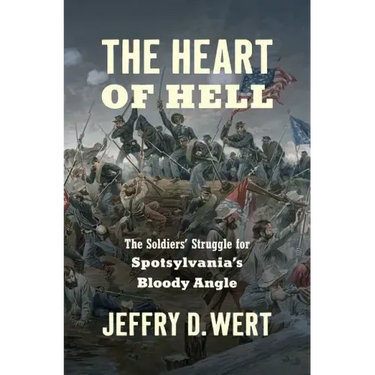 The Heart of Hell: The Soldiers' Struggle for Spotsylvania's Bloody Angle