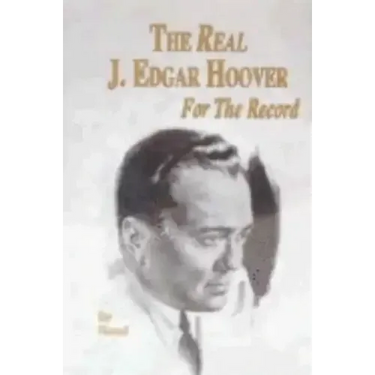 The Real J. Edgar Hoover: For the Record